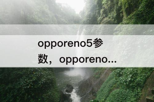 opporeno5参数，opporeno5参数图片