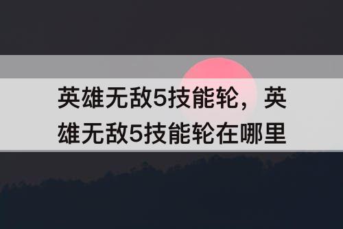 英雄无敌5技能轮，英雄无敌5技能轮在哪里