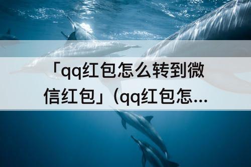 「qq红包怎么转到微信红包」(qq红包怎么转到微信红包没有银行卡)