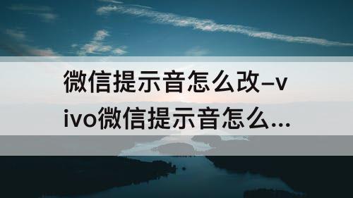 微信提示音怎么改-vivo微信提示音怎么改成苹果提示音