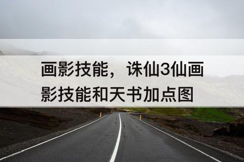 画影技能，诛仙3仙画影技能和天书加点图