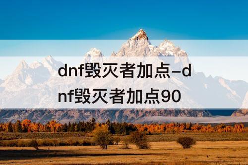 dnf毁灭者加点-dnf毁灭者加点90
