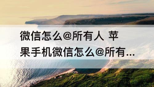 微信怎么@所有人 苹果手机微信怎么@所有人