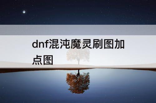 dnf混沌魔灵刷图加点图