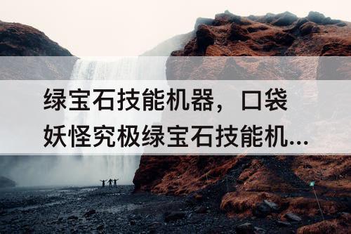 绿宝石技能机器，口袋妖怪究极绿宝石技能机器分布图