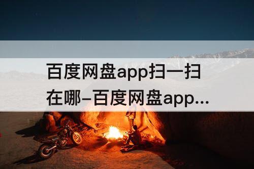 百度网盘app扫一扫在哪-百度网盘app扫一扫在哪里