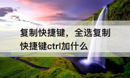 复制快捷键，全选复制快捷键ctrl加什么