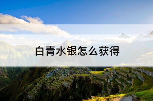 白青水银怎么获得