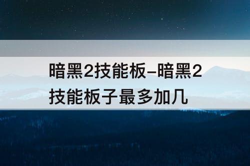 暗黑2技能板-暗黑2技能板子最多加几