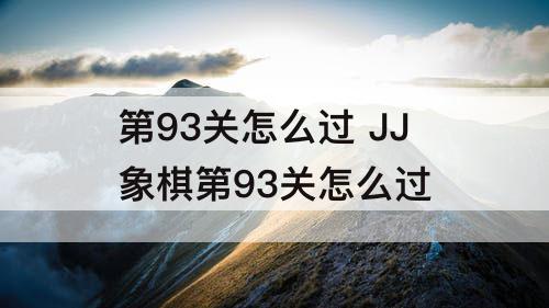 第93关怎么过 JJ象棋第93关怎么过