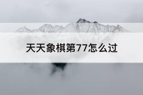 天天象棋第77怎么过