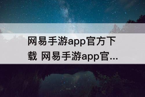 网易手游app官方下载 网易手游app官方下载轩辕剑