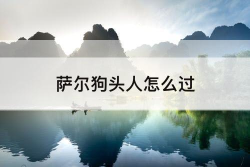 萨尔狗头人怎么过