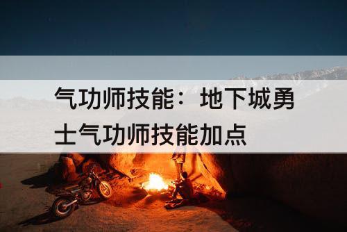气功师技能：地下城勇士气功师技能加点