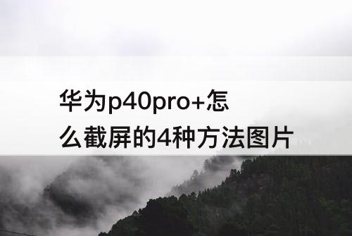 华为p40pro+怎么截屏的4种方法图片