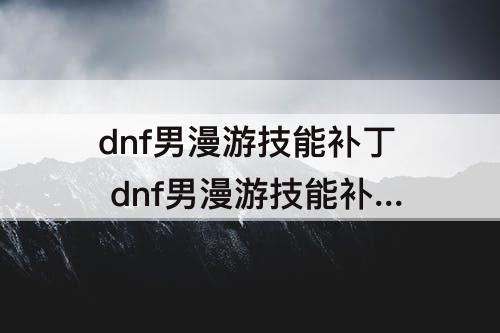 dnf男漫游技能补丁 dnf男漫游技能补丁黑