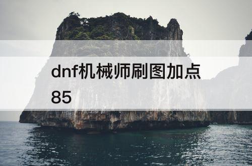dnf机械师刷图加点85