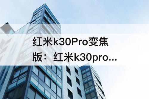 红米k30Pro变焦版：红米k30pro变焦版多少克