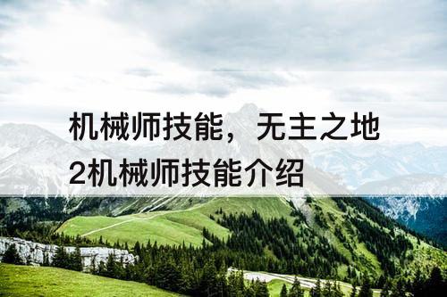 机械师技能，无主之地2机械师技能介绍