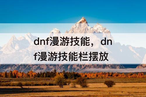 dnf漫游技能，dnf漫游技能栏摆放