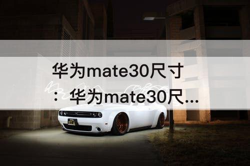 华为mate30尺寸：华为mate30尺寸多少英寸