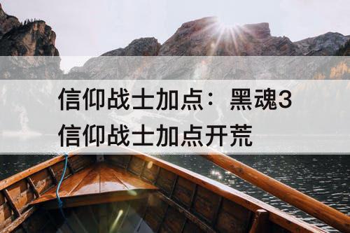 信仰战士加点：黑魂3信仰战士加点开荒