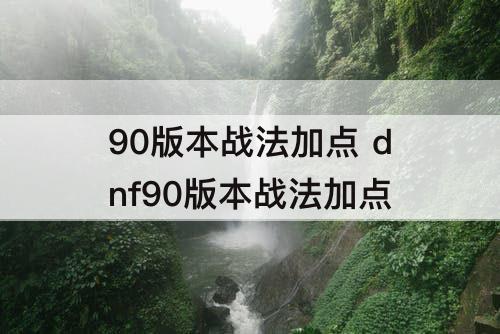 90版本战法加点 dnf90版本战法加点