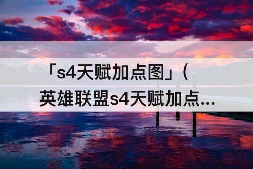 「s4天赋加点图」(英雄联盟s4天赋加点图)