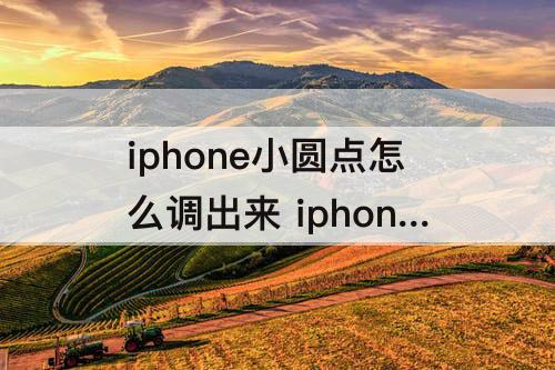 iphone小圆点怎么调出来 iphone小圆点怎么调出来14.4