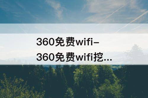 360免费wifi-360免费wifi挖掘机是哪个