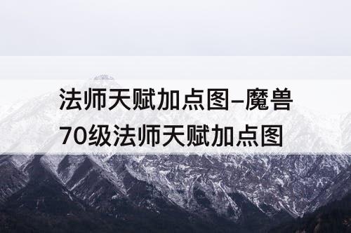 法师天赋加点图-魔兽70级法师天赋加点图
