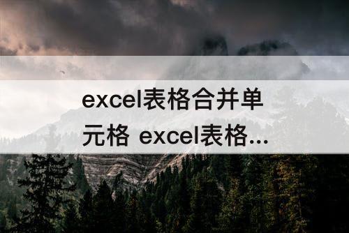 excel表格合并单元格 excel表格合并单元格拆分后快速填充