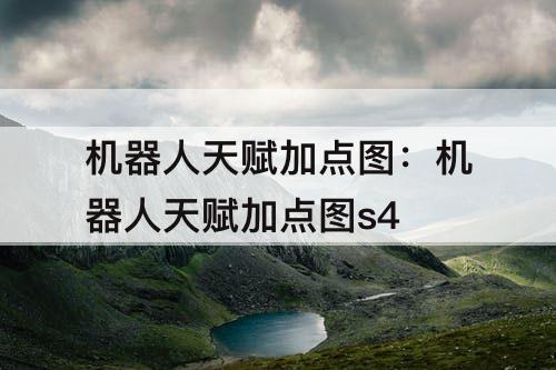 机器人天赋加点图：机器人天赋加点图s4
