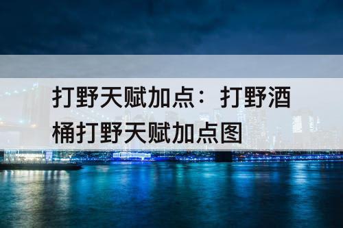 打野天赋加点：打野酒桶打野天赋加点图