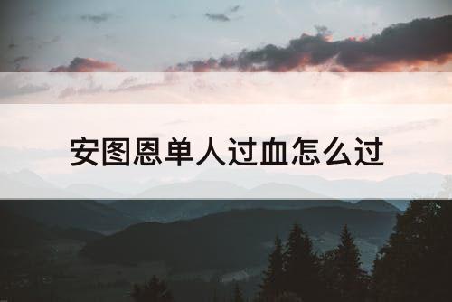 安图恩单人过血怎么过