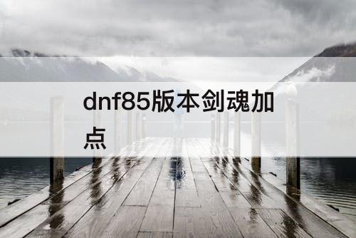 dnf85版本剑魂加点