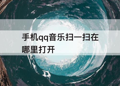 手机qq音乐扫一扫在哪里打开