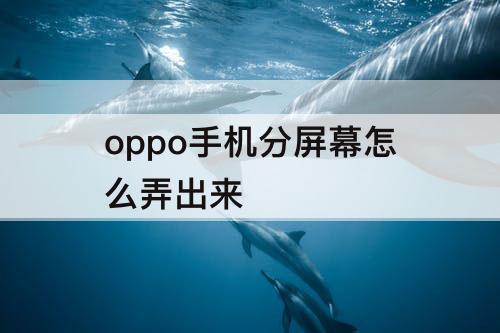 oppo手机分屏幕怎么弄出来