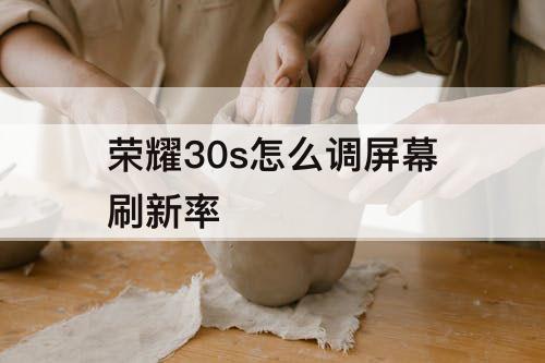 荣耀30s怎么调屏幕刷新率