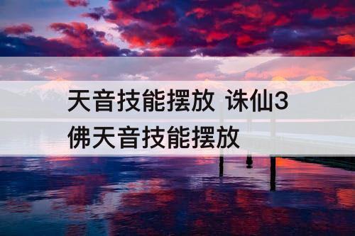 天音技能摆放 诛仙3佛天音技能摆放