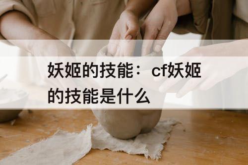 妖姬的技能：cf妖姬的技能是什么