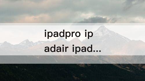 ipadpro ipadair ipad区别