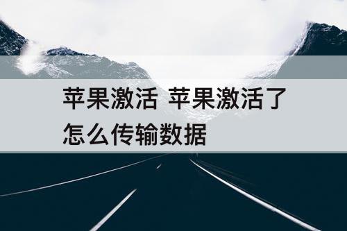 苹果激活 苹果激活了怎么传输数据