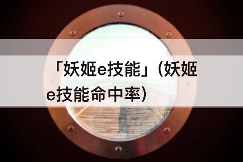 「妖姬e技能」(妖姬e技能命中率)