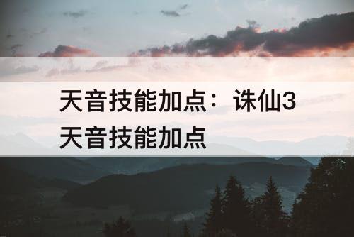 天音技能加点：诛仙3天音技能加点