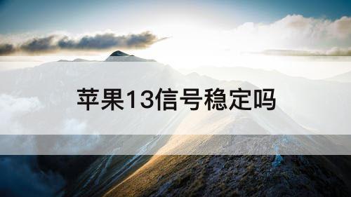 苹果13信号稳定吗