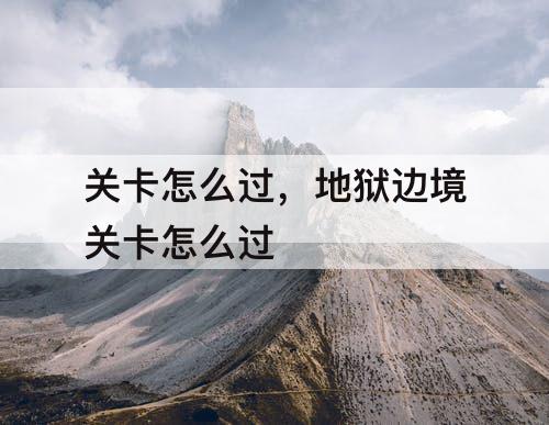 关卡怎么过，地狱边境关卡怎么过
