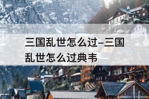 三国乱世怎么过-三国乱世怎么过典韦