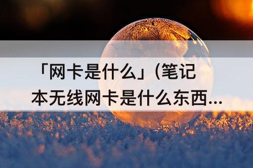 「网卡是什么」(笔记本无线网卡是什么东西)