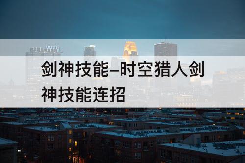 剑神技能-时空猎人剑神技能连招
